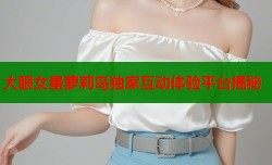 大眼女星萝莉岛独家互动体验平台揭秘