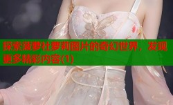 探索菠萝社萝莉图片的奇幻世界，发现更多精彩内容(1)