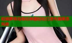 哈姐萝莉岛模仿神器轻松打造专属萌系风格