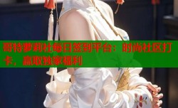 哥特萝莉社每日签到平台：时尚社区打卡，赢取独家福利