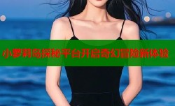 小萝莉岛探秘平台开启奇幻冒险新体验