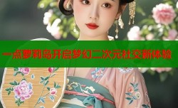 一点萝莉岛开启梦幻二次元社交新体验