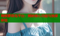 梅根萝莉岛平台：揭秘核心功能与独家体验