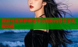 探索老巫婆萝莉岛平台精彩内容尽享无限乐趣
