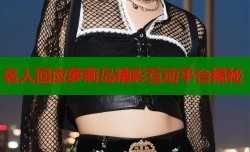 名人回应萝莉岛精彩互动平台揭秘