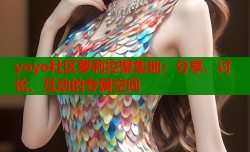 yoyo社区萝莉控聚集地：分享、讨论、互动的专属空间