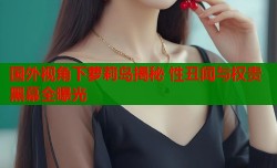 国外视角下萝莉岛揭秘 性丑闻与权贵黑幕全曝光