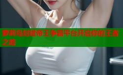 萝莉岛封建帝王争霸平台开启你的王者之路