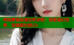 哥特萝莉动漫社怀孕吧：探索奇幻世界，发现新社群(2)