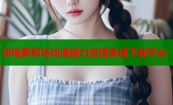 冲绳萝莉岛动漫磁力资源高速下载平台