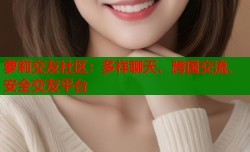 萝莉交友社区：多样聊天、跨国交流、安全交友平台