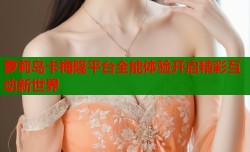 萝莉岛卡梅隆平台全能体验开启精彩互动新世界