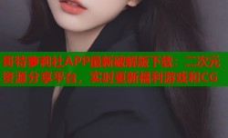 哥特萝莉社APP最新破解版下载：二次元资源分享平台，实时更新福利游戏和CG