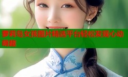 萝莉岛女孩图片精选平台轻松发现心动萌趣