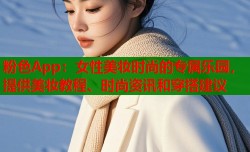 粉色App：女性美妆时尚的专属乐园，提供美妆教程、时尚资讯和穿搭建议