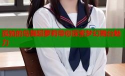 孤独的岛舞蹈萝莉带你探索梦幻舞台魅力