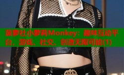 菠萝社小萝莉Monkey：趣味互动平台，游戏、社交、创造无限可能(1)