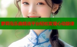 萝莉岛乐曲精选平台轻松发现心动旋律