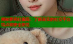 揭秘萝莉社骗局：了解真实的社交平台特点和安全防范