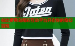 伯比萝莉岛精彩互动平台开启你的奇幻冒险