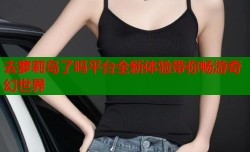 去萝莉岛了吗平台全新体验带你畅游奇幻世界