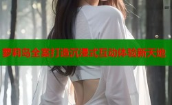 萝莉岛全案打造沉浸式互动体验新天地