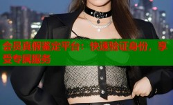 会员真假鉴定平台：快速验证身份，享受专属服务