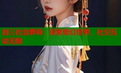剑三社会萝莉：探索奇幻世界，社交互动无限