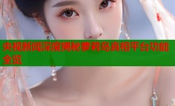 央视新闻深度揭秘萝莉岛真相平台功能全览