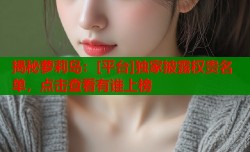 揭秘萝莉岛：[平台]独家披露权贵名单，点击查看有谁上榜