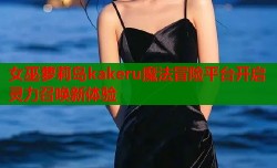 女巫萝莉岛kakeru魔法冒险平台开启灵力召唤新体验
