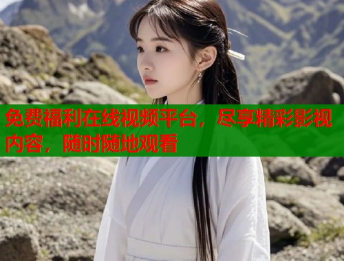 免费福利在线视频平台，尽享精彩影视内容，随时随地观看  第1张