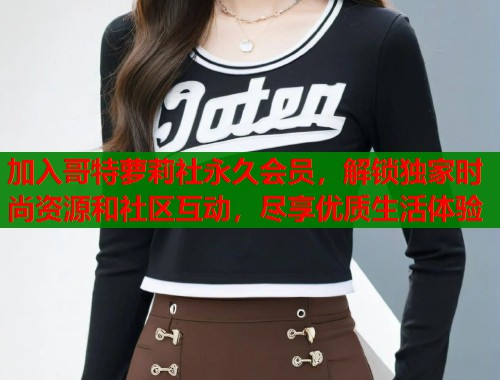 加入哥特萝莉社永久会员,解锁独家时尚资源和社区互动,尽享优质生活体验 第1张 加入哥特萝莉社永久会员,解锁独家时尚资源和社区互动,尽享优质生活体验 第1张