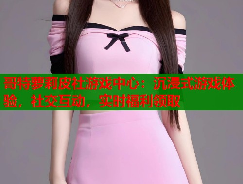 哥特萝莉皮社游戏中心：沉浸式游戏体验，社交互动，实时福利领取  第1张