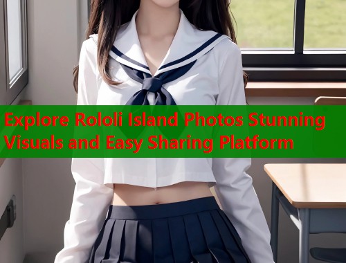 Explore Rololi Island Photos Stunning Visuals and Easy Sharing Platform  第1张