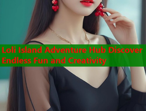 Loli Island Adventure Hub Discover Endless Fun and Creativity  第1张