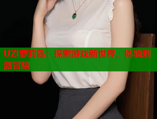 UZI萝莉岛：探索游戏新世界，体验刺激冒险  第1张