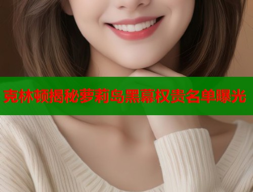 克林顿揭秘萝莉岛黑幕权贵名单曝光 第1张 克林顿揭秘萝莉岛黑幕权贵名单曝光 第1张