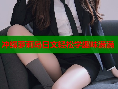 冲绳萝莉岛日文轻松学趣味满满 第1张 冲绳萝莉岛日文轻松学趣味满满 第1张