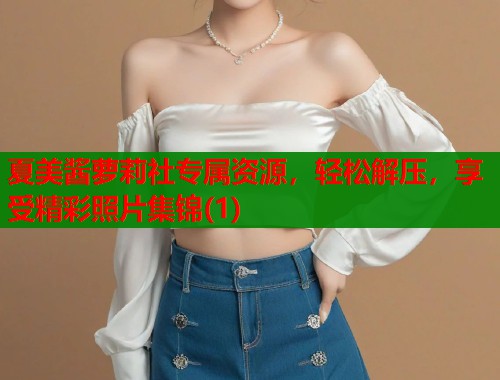 夏美酱萝莉社专属资源，轻松解压，享受精彩照片集锦(1)  第2张