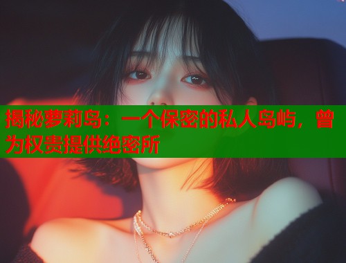 揭秘萝莉岛：一个保密的私人岛屿，曾为权贵提供绝密所  第1张