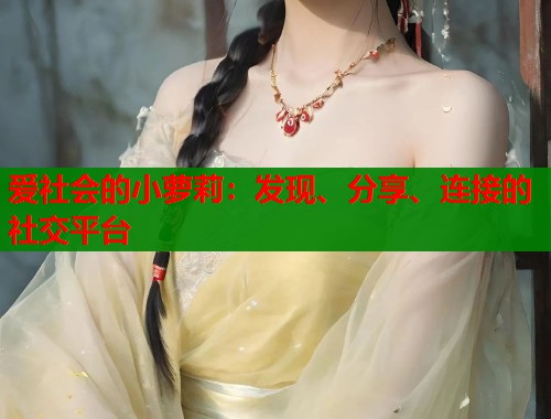 爱社会的小萝莉：发现、分享、连接的社交平台  第1张
