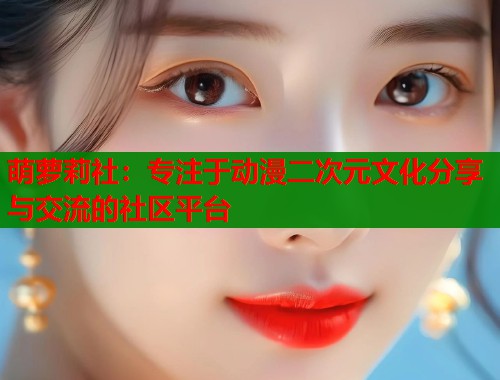 萌萝莉社：专注于动漫二次元文化分享与交流的社区平台  第1张