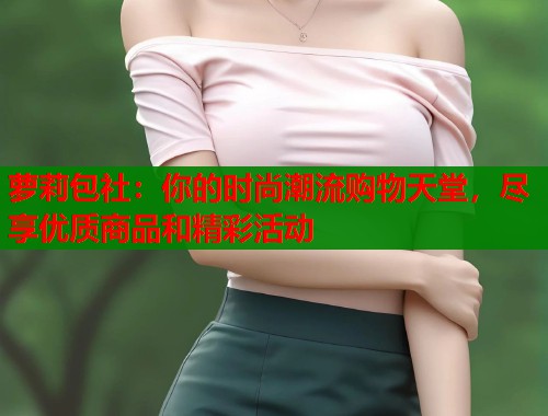 萝莉包社：你的时尚潮流购物天堂，尽享优质商品和精彩活动  第1张