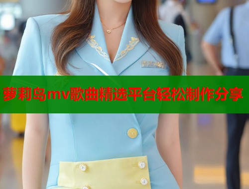 萝莉岛mv歌曲精选平台轻松制作分享 第1张 萝莉岛mv歌曲精选平台轻松制作分享 第1张